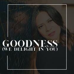 Goodness (We Delight In You)