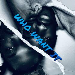 WHO WANT IT