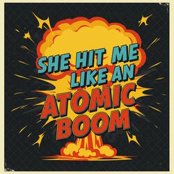 She Hit Me Like an Atomic Boom