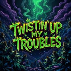 Twistin' up my Troubles