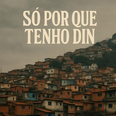 Só Por Que tenho Din