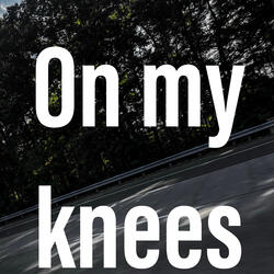 On my knees