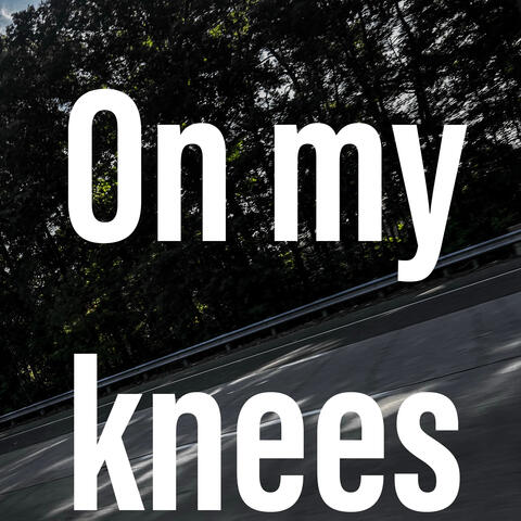 On my knees