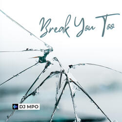Break You Too