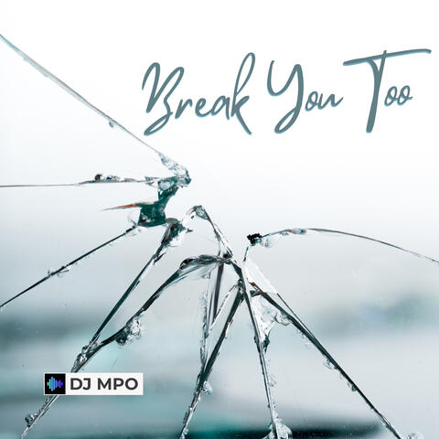 Break You Too