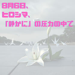 8月6日、ヒロシマ、「静かに」の圧力の中で
