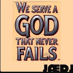 WE SERVE A GOD THAT NEVER FAILS US