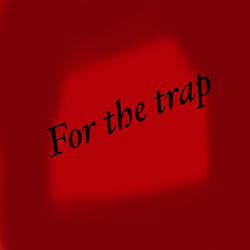 For The Trap