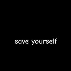 save yourself