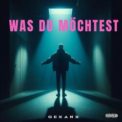 WAS DU MÖCHTEST