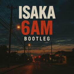 Isaka 6am Bootleg