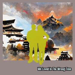 We Loved In The Wrong Time
