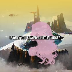 If Only You Stayed A Little Longer