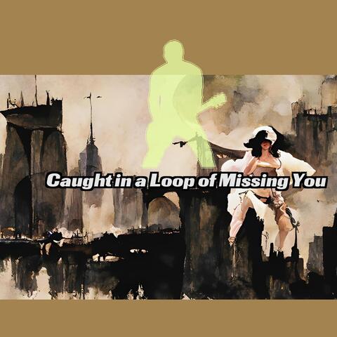 Caught in a Loop of Missing You