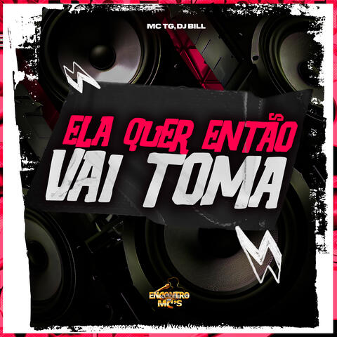 Ela Quer Então Vai Toma