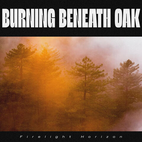 Burning Beneath Oak