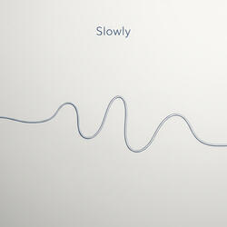 Slowly