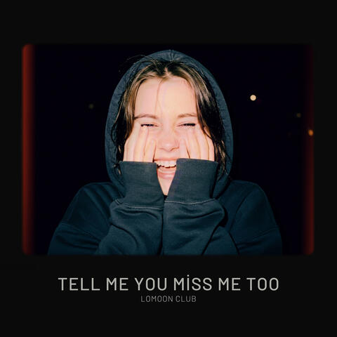 Tell Me You Miss Me Too