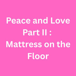 Peace and Love Part II : Mattress on the Floor (Preview)