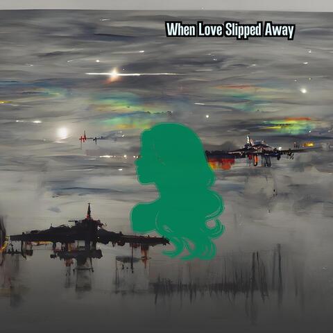 When Love Slipped Away