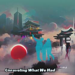 Unraveling What We Had