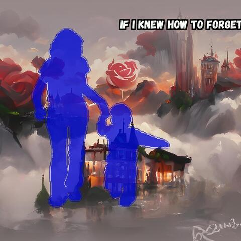 If I Knew How to Forget