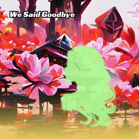 We Said Goodbye