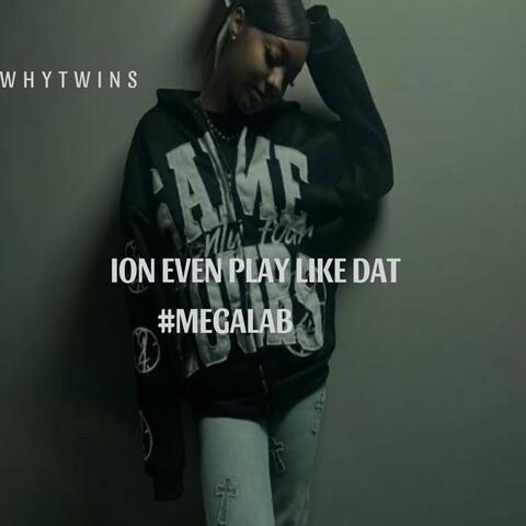 ION EVEN PLAY LIKE DAT #MEGALAB