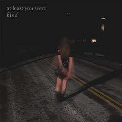 At Least You Were Kind