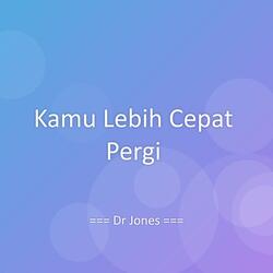 Kamu Lebih Cepat Pergi