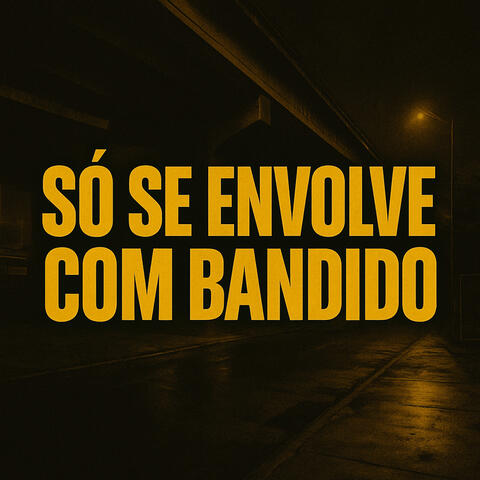 SO SE ENVOLVE COM BANDIDO