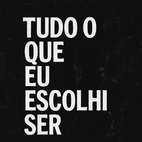 Tudo O Que Eu Escolhi Ser