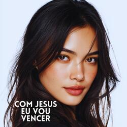Com Jesus Eu Vou Vencer