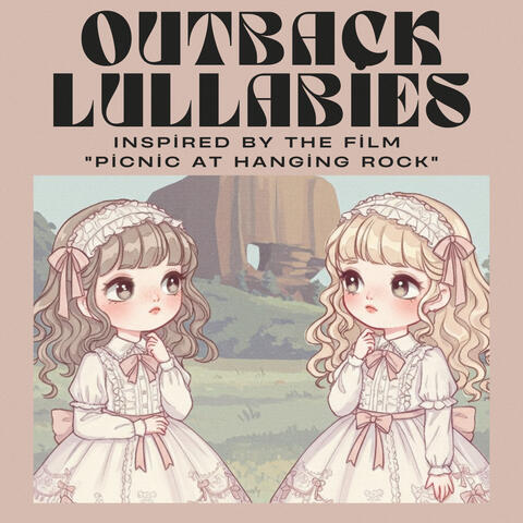 Outback Lullabies ~Inspired by the film "Picnic at Hanging Rock"~