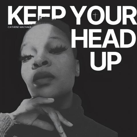 KEEP YOUR HEAD UP