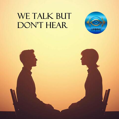 We Talk But Don't Hear