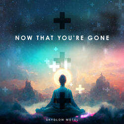 Now That You're Gone