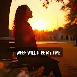 When Will It Be My Time