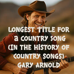Longest Title for a Country Song (in the History of Country Songs)