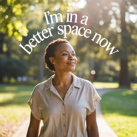 I'm In a Better Space Now