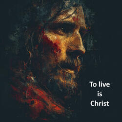 To live is Christ