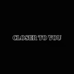 CLOSER TO YOU