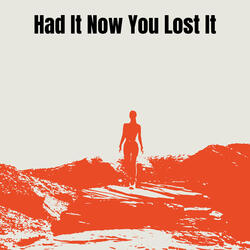 Had It Now You Lost It
