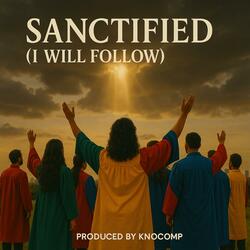 Sanctified(I Will Follow)