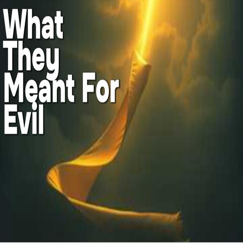 What They Meant for Evil