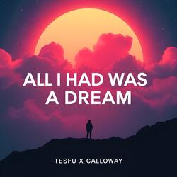 ALL I HAD WAS A DREAM