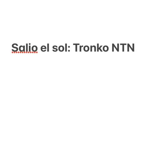 Salio El Sol: Tronkon NTN