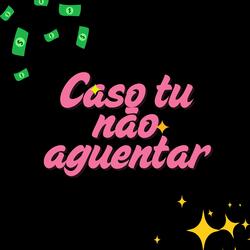 Caso tu não aguentar
