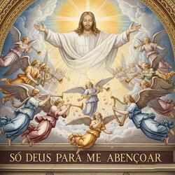 SÓ DEUS PARA ME ABENÇOAR