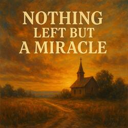 Nothing Left But a Miracle